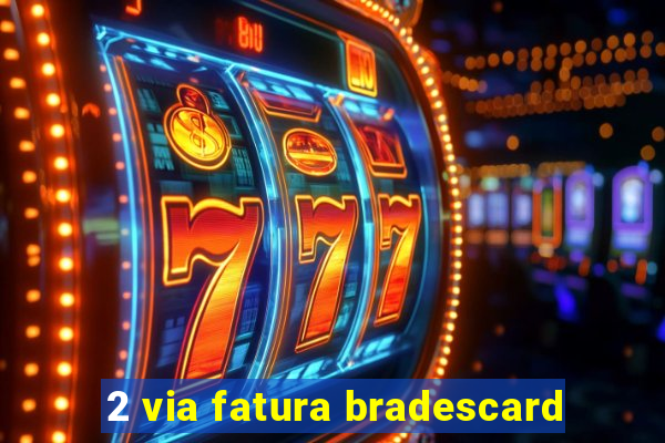 2 via fatura bradescard